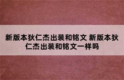 新版本狄仁杰出装和铭文 新版本狄仁杰出装和铭文一样吗